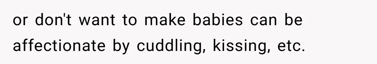 Brother Withdraws From Niece’s Life After Sister’s Husband Claims He’s Going To Hell or don't want to make babies can be affectionate by cuddling, kissing, etc.
