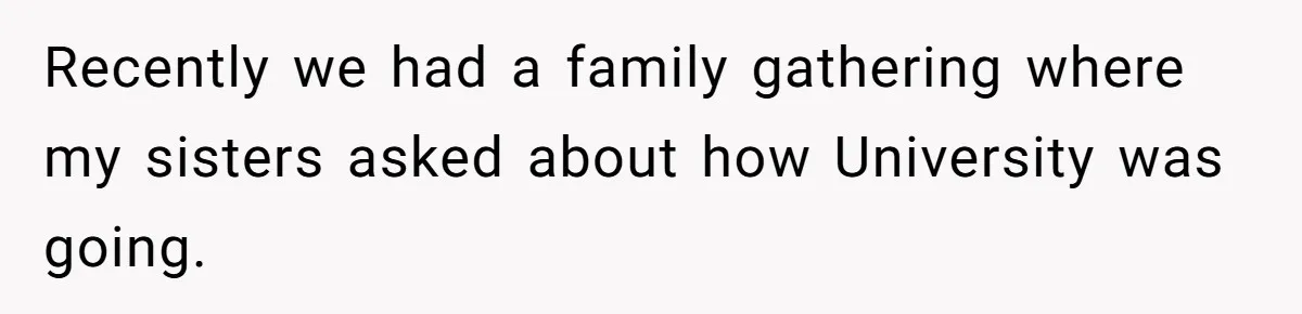 He Exposed His Parents’ Double Standard After They Cut Him Off Financially While Spoiling His Sisters — Now the Family Calls Him the Drama Starter Recently we had a family gathering where my sisters asked about how University was going.