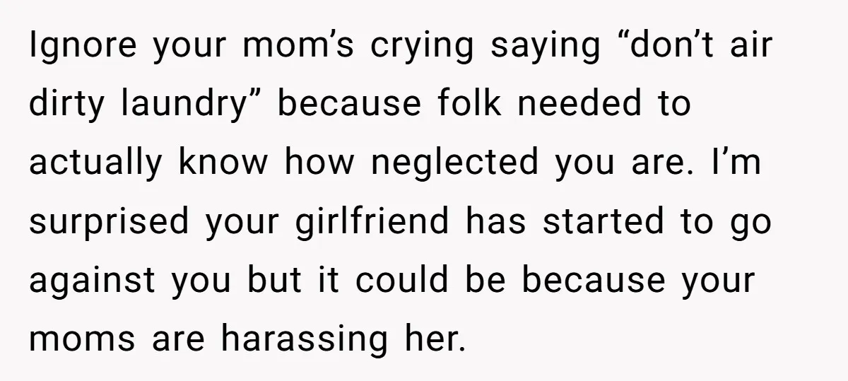 He Exposed His Parents’ Double Standard After They Cut Him Off Financially While Spoiling His Sisters — Now the Family Calls Him the Drama Starter Ignore your mom’s crying saying “don’t air dirty laundry” because folk needed to actually know how neglected you are. I’m surprised your girlfriend has started to go against you but...