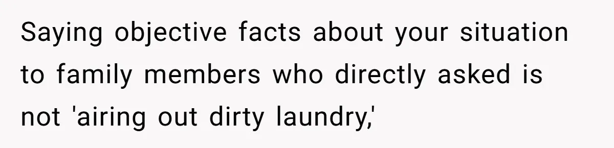 He Exposed His Parents’ Double Standard After They Cut Him Off Financially While Spoiling His Sisters — Now the Family Calls Him the Drama Starter Saying objective facts about your situation to family members who directly asked is not 'airing out dirty laundry,'