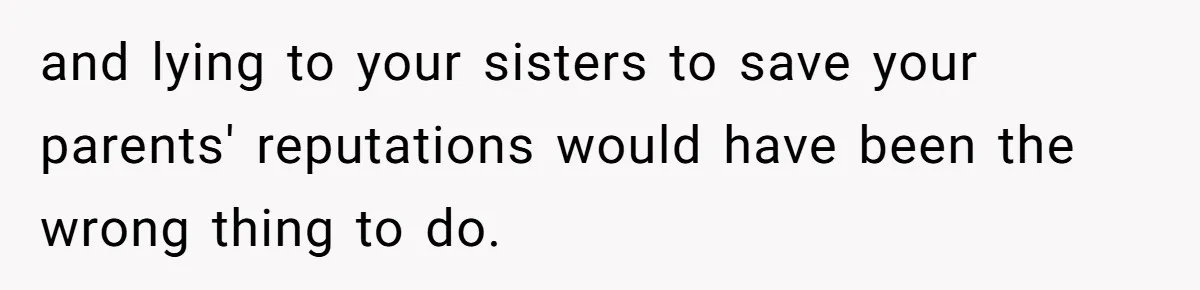 He Exposed His Parents’ Double Standard After They Cut Him Off Financially While Spoiling His Sisters — Now the Family Calls Him the Drama Starter and lying to your sisters to save your parents' reputations would have been the wrong thing to do.