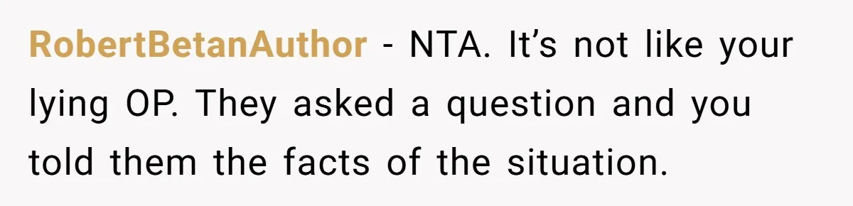 He Exposed His Parents’ Double Standard After They Cut Him Off Financially While Spoiling His Sisters — Now the Family Calls Him the Drama Starter RobertBetanAuthor − NTA. It’s not like your lying OP. They asked a question and you told them the facts of the situation.