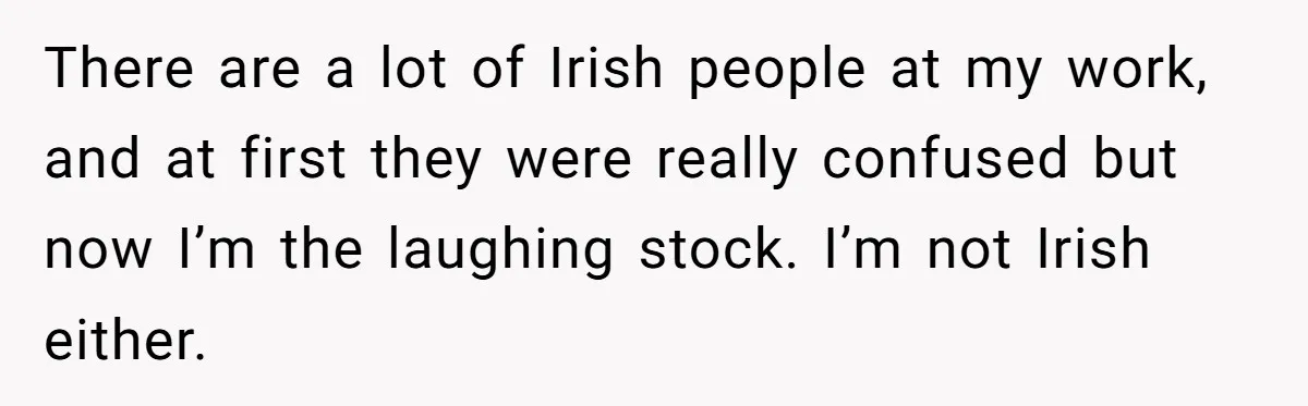 Young Adult, Named 'Siobhan', Plans Legal Name Change As No One Can Pronounce It There are a lot of Irish people at my work, and at first they were really confused but now I’m the laughing stock. I’m not Irish either.