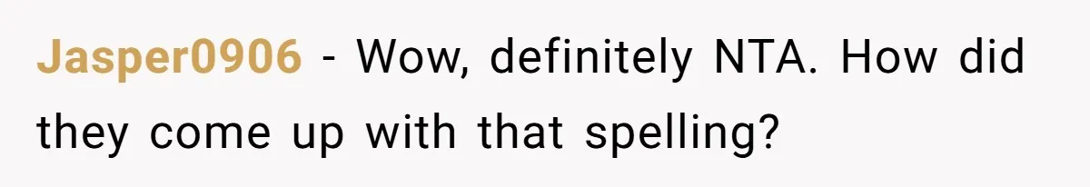 Young Adult, Named 'Siobhan', Plans Legal Name Change As No One Can Pronounce It Jasper0906 − Wow, definitely NTA. How did they come up with that spelling?