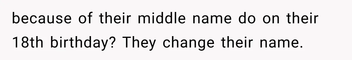 Young Adult, Named 'Siobhan', Plans Legal Name Change As No One Can Pronounce It because of their middle name do on their 18th birthday? They change their name.