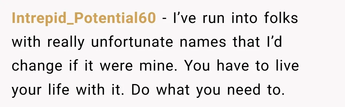 Young Adult, Named 'Siobhan', Plans Legal Name Change As No One Can Pronounce It Intrepid_Potential60 − I’ve run into folks with really unfortunate names that I’d change if it were mine. You have to live your life with it. Do what you need to.