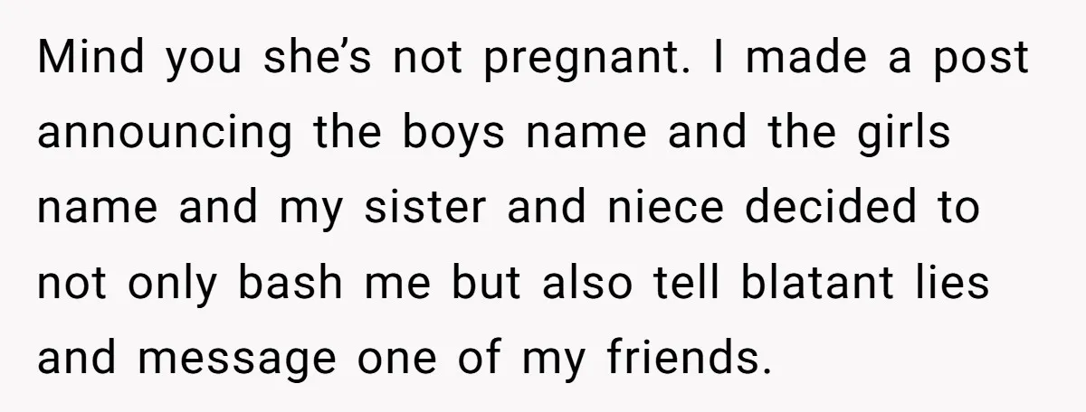She Honored Her Late Mother With a Baby Name — Her Sister Says She Can’t Use It Because Her 17-Year-Old Niece Already “Claimed” It for Her Future Daughter Mind you she’s not pregnant. I made a post announcing the boys name and the girls name and my sister and niece decided to not only bash me but also...