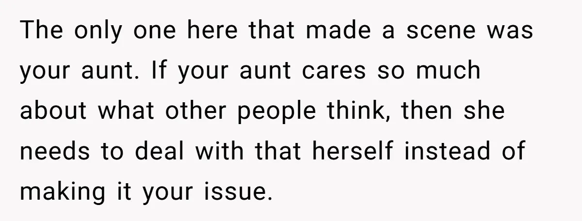 She Brought Her Service Dog to a Family Dinner to Manage Sensory Overload, and Her Aunt Called Her Self-Centered for It The only one here that made a scene was your aunt. If your aunt cares so much about what other people think, then she needs to deal with that herself...
