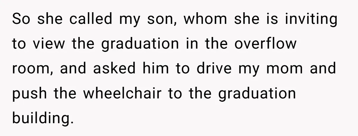 She’s Burned Out From Years of Caregiving and Doesn’t Want to Take Her Incontinent Mom to Her Daughter’s Graduation — Now Her Daughter Feels Caught in the Middle So she called my son, whom she is inviting to view the graduation in the overflow room, and asked him to drive my mom and push the wheelchair to the...