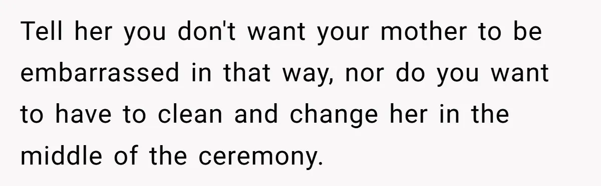 She’s Burned Out From Years of Caregiving and Doesn’t Want to Take Her Incontinent Mom to Her Daughter’s Graduation — Now Her Daughter Feels Caught in the Middle Tell her you don't want your mother to be embarrassed in that way, nor do you want to have to clean and change her in the middle of the ceremony.