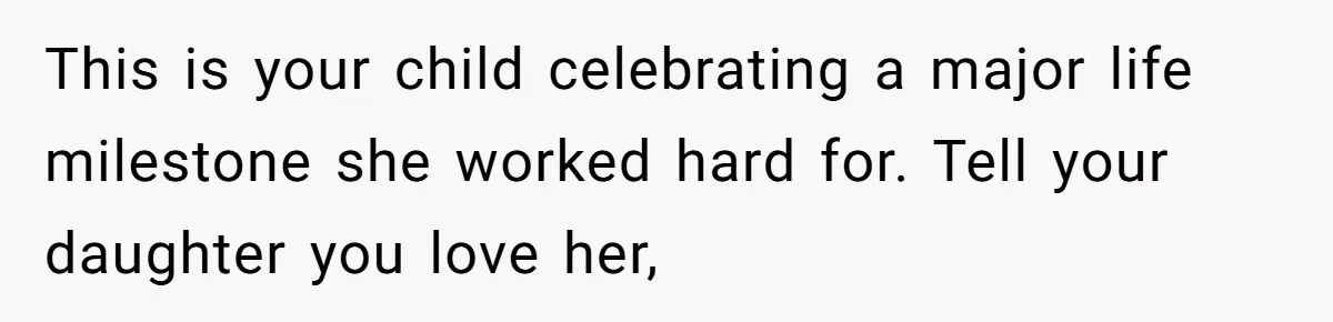 She’s Burned Out From Years of Caregiving and Doesn’t Want to Take Her Incontinent Mom to Her Daughter’s Graduation — Now Her Daughter Feels Caught in the Middle This is your child celebrating a major life milestone she worked hard for. Tell your daughter you love her,
