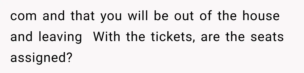 She’s Burned Out From Years of Caregiving and Doesn’t Want to Take Her Incontinent Mom to Her Daughter’s Graduation — Now Her Daughter Feels Caught in the Middle com and that you will be out of the house and leaving With the tickets, are the seats assigned?
