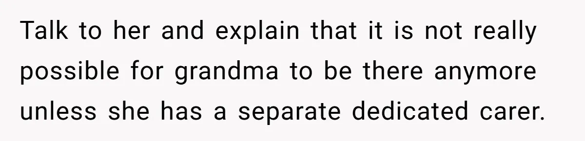 She’s Burned Out From Years of Caregiving and Doesn’t Want to Take Her Incontinent Mom to Her Daughter’s Graduation — Now Her Daughter Feels Caught in the Middle Talk to her and explain that it is not really possible for grandma to be there anymore unless she has a separate dedicated carer.