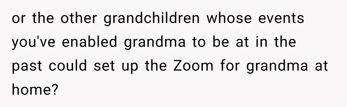 She’s Burned Out From Years of Caregiving and Doesn’t Want to Take Her Incontinent Mom to Her Daughter’s Graduation — Now Her Daughter Feels Caught in the Middle or the other grandchildren whose events you've enabled grandma to be at in the past could set up the Zoom for grandma at home?