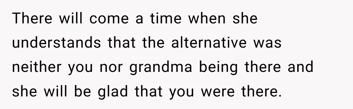 She’s Burned Out From Years of Caregiving and Doesn’t Want to Take Her Incontinent Mom to Her Daughter’s Graduation — Now Her Daughter Feels Caught in the Middle There will come a time when she understands that the alternative was neither you nor grandma being there and she will be glad that you were there.
