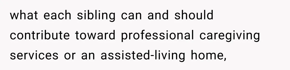 She’s Burned Out From Years of Caregiving and Doesn’t Want to Take Her Incontinent Mom to Her Daughter’s Graduation — Now Her Daughter Feels Caught in the Middle what each sibling can and should contribute toward professional caregiving services or an assisted-living home,