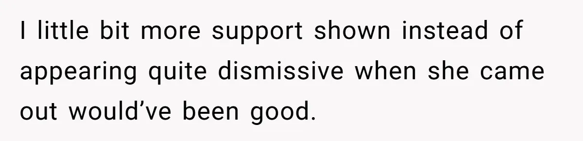 I little bit more support shown instead of appearing quite dismissive when she came out would’ve been good.
