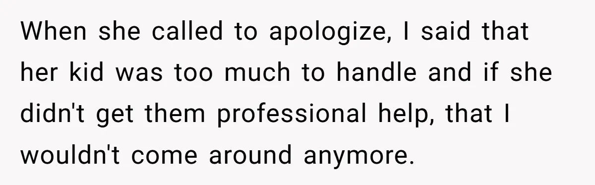 Woman Leaves Her Former Friend And Her Kid On the Side Of The Road After The Child Endangers Her While Driving When she called to apologize, I said that her kid was too much to handle and if she didn't get them professional help, that I wouldn't come around anymore.