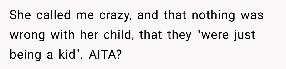 Woman Leaves Her Former Friend And Her Kid On the Side Of The Road After The Child Endangers Her While Driving She called me crazy, and that nothing was wrong with her child, that they "were just being a kid". AITA?