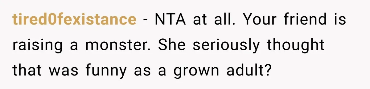 Woman Leaves Her Former Friend And Her Kid On the Side Of The Road After The Child Endangers Her While Driving tired0fexistance − NTA at all. Your friend is raising a monster. She seriously thought that was funny as a grown adult?