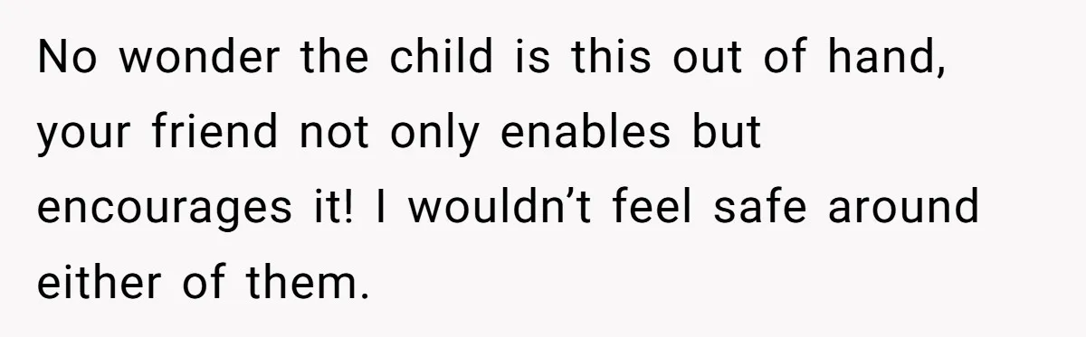 Woman Leaves Her Former Friend And Her Kid On the Side Of The Road After The Child Endangers Her While Driving No wonder the child is this out of hand, your friend not only enables but encourages it! I wouldn’t feel safe around either of them.