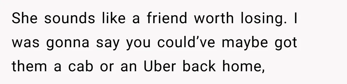 Woman Leaves Her Former Friend And Her Kid On the Side Of The Road After The Child Endangers Her While Driving She sounds like a friend worth losing. I was gonna say you could’ve maybe got them a cab or an Uber back home,
