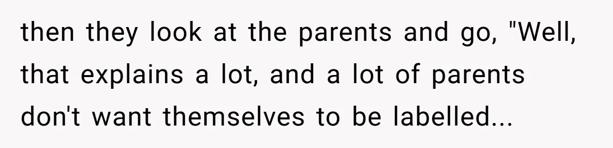 Woman Leaves Her Former Friend And Her Kid On the Side Of The Road After The Child Endangers Her While Driving then they look at the parents and go, "Well, that explains a lot, and a lot of parents don't want themselves to be labelled...