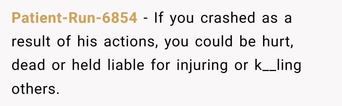 Woman Leaves Her Former Friend And Her Kid On the Side Of The Road After The Child Endangers Her While Driving Patient-Run-6854 − If you crashed as a result of his actions, you could be hurt, dead or held liable for injuring or k__ling others.