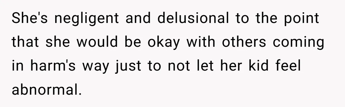 Woman Leaves Her Former Friend And Her Kid On the Side Of The Road After The Child Endangers Her While Driving She's negligent and delusional to the point that she would be okay with others coming in harm's way just to not let her kid feel abnormal.