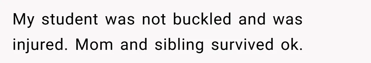 Woman Leaves Her Former Friend And Her Kid On the Side Of The Road After The Child Endangers Her While Driving My student was not buckled and was injured. Mom and sibling survived ok.