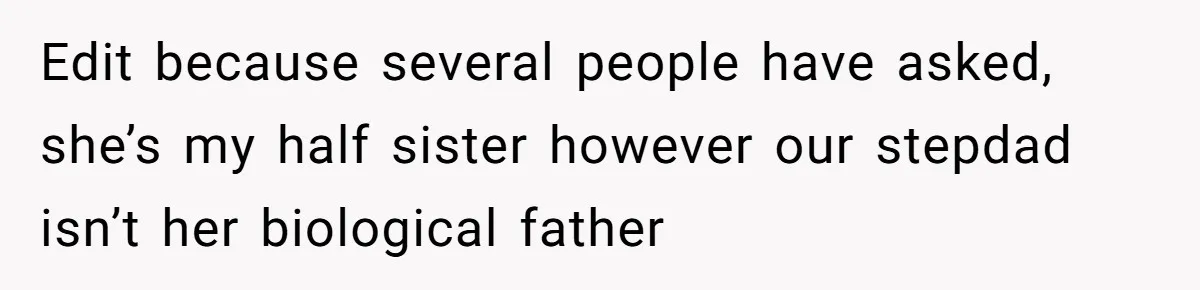 Edit because several people have asked, she’s my half sister however our stepdad isn’t her biological father