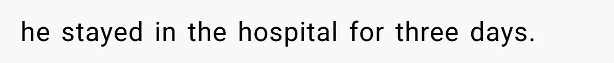 he stayed in the hospital for three days.
