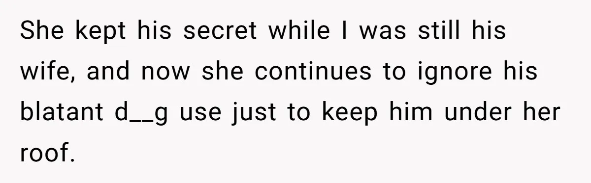 She Watched Her Ex-Mother-in-Law Introduce Herself as His Wife While He Lay on Life Support, and the Creepy Dynamic Finally Made Sense She kept his secret while I was still his wife, and now she continues to ignore his blatant d__g use just to keep him under her roof.
