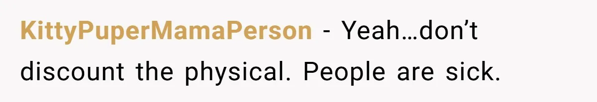 She Watched Her Ex-Mother-in-Law Introduce Herself as His Wife While He Lay on Life Support, and the Creepy Dynamic Finally Made Sense KittyPuperMamaPerson − Yeah…don’t discount the physical. People are sick.