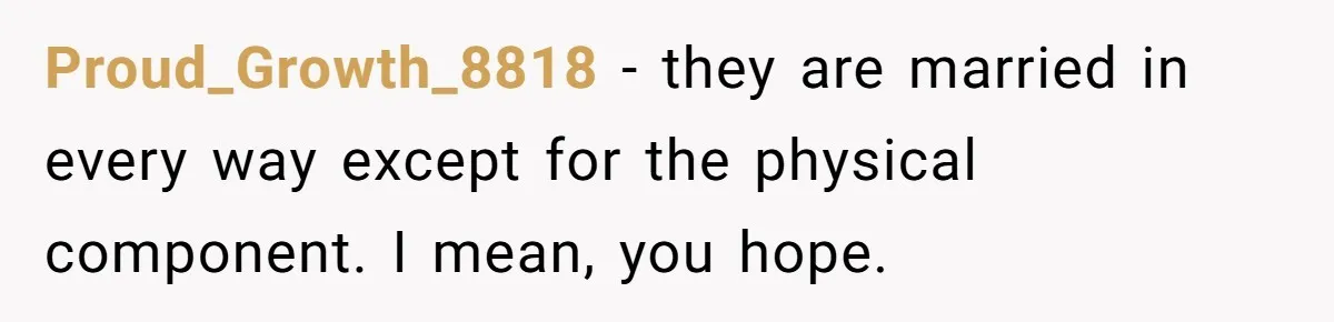 She Watched Her Ex-Mother-in-Law Introduce Herself as His Wife While He Lay on Life Support, and the Creepy Dynamic Finally Made Sense Proud_Growth_8818 − they are married in every way except for the physical component. I mean, you hope.