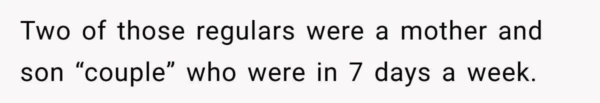 She Watched Her Ex-Mother-in-Law Introduce Herself as His Wife While He Lay on Life Support, and the Creepy Dynamic Finally Made Sense Two of those regulars were a mother and son “couple” who were in 7 days a week.