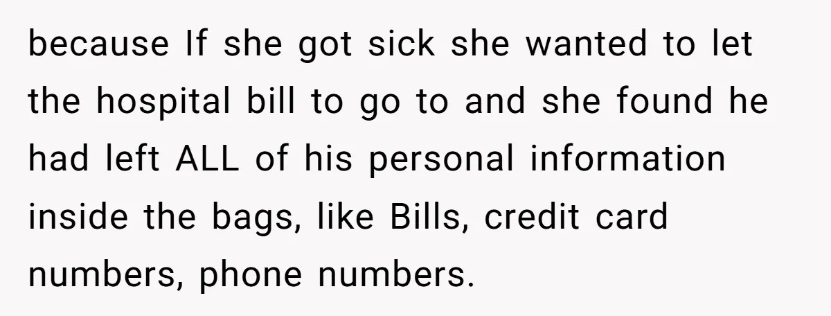 Careless Neighbor Dumps Trash Bags With Personal Clues, Eventually Gets Involved With Authorities because If she got sick she wanted to let the hospital bill to go to and she found he had left ALL of his personal information inside the bags, like...