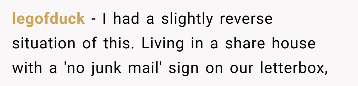 Careless Neighbor Dumps Trash Bags With Personal Clues, Eventually Gets Involved With Authorities legofduck − I had a slightly reverse situation of this. Living in a share house with a 'no junk mail' sign on our letterbox,