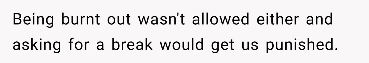 She Told Her Sister She's Turning Into Their Parents, and Now Their Relationship May Never Be the Same Being burnt out wasn't allowed either and asking for a break would get us punished.
