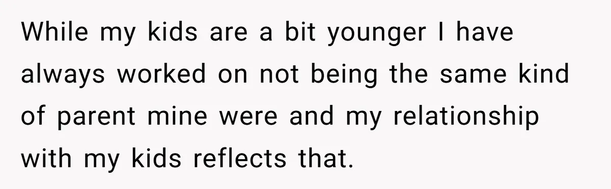 She Told Her Sister She's Turning Into Their Parents, and Now Their Relationship May Never Be the Same While my kids are a bit younger I have always worked on not being the same kind of parent mine were and my relationship with my kids reflects that.