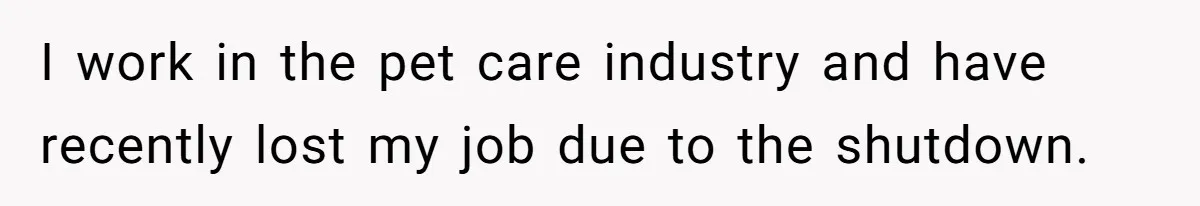 Woman Discovers Husband Broke Dog's Leg After Losing His Temper, Now She's Pregnant And Worried I work in the pet care industry and have recently lost my job due to the shutdown.