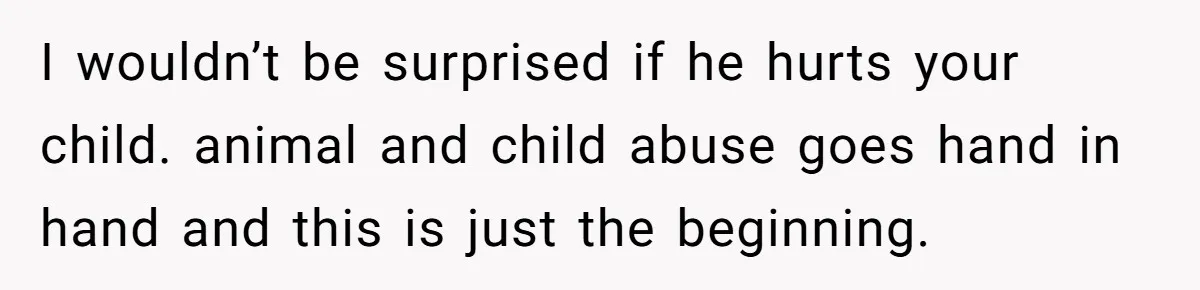 Woman Discovers Husband Broke Dog's Leg After Losing His Temper, Now She's Pregnant And Worried I wouldn’t be surprised if he hurts your child. animal and child abuse goes hand in hand and this is just the beginning.