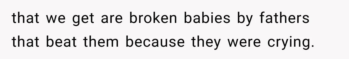 Woman Discovers Husband Broke Dog's Leg After Losing His Temper, Now She's Pregnant And Worried that we get are broken babies by fathers that beat them because they were crying.