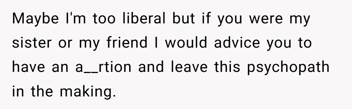 Woman Discovers Husband Broke Dog's Leg After Losing His Temper, Now She's Pregnant And Worried Maybe I'm too liberal but if you were my sister or my friend I would advice you to have an a__rtion and leave this psychopath in the making.