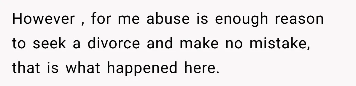 Woman Discovers Husband Broke Dog's Leg After Losing His Temper, Now She's Pregnant And Worried However , for me abuse is enough reason to seek a divorce and make no mistake, that is what happened here.