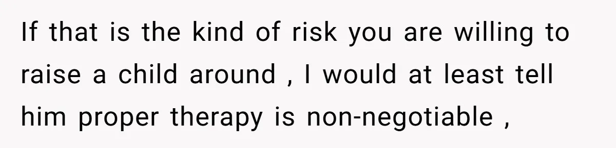 Woman Discovers Husband Broke Dog's Leg After Losing His Temper, Now She's Pregnant And Worried If that is the kind of risk you are willing to raise a child around , I would at least tell him proper therapy is non-negotiable ,