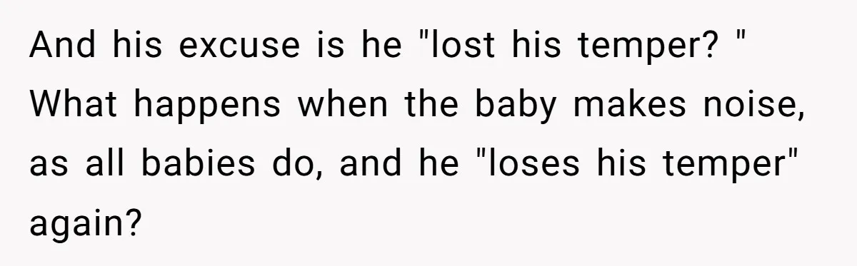 Woman Discovers Husband Broke Dog's Leg After Losing His Temper, Now She's Pregnant And Worried And his excuse is he "lost his temper? " What happens when the baby makes noise, as all babies do, and he "loses his temper" again?