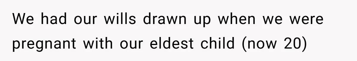 We had our wills drawn up when we were pregnant with our eldest child (now 20)