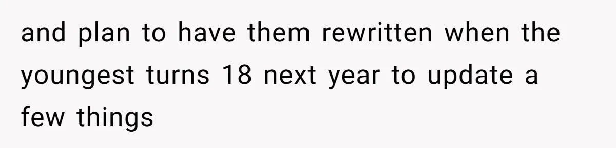 and plan to have them rewritten when the youngest turns 18 next year to update a few things