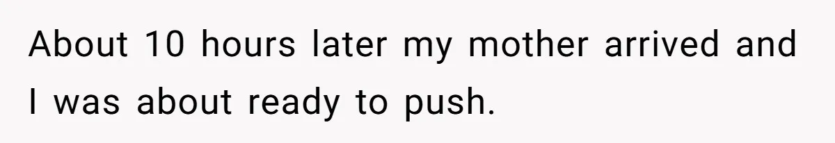 Father In Law Giggles During Active Labor And Gets Kicked Out By A Furious Mother About 10 hours later my mother arrived and I was about ready to push.